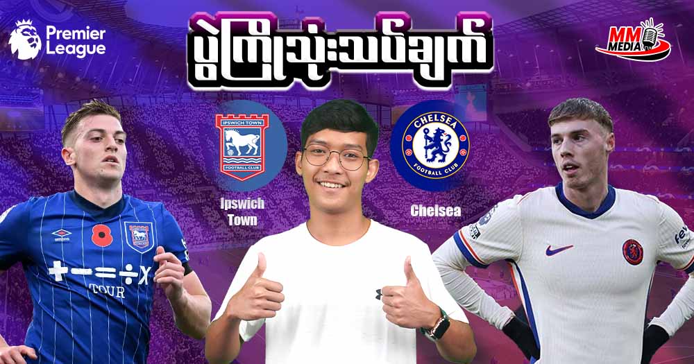 𝐈𝐩𝐬𝐰𝐢𝐜𝐡 𝐓𝐨𝐰𝐧 𝐕𝐬 𝐂𝐡𝐞𝐥𝐬𝐞𝐚 ( ပွဲကြိုသုံးသပ်ချက် )
